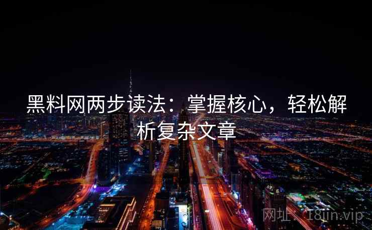 黑料网两步读法：掌握核心，轻松解析复杂文章