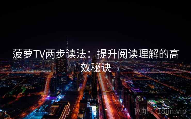 菠萝TV两步读法：提升阅读理解的高效秘诀
