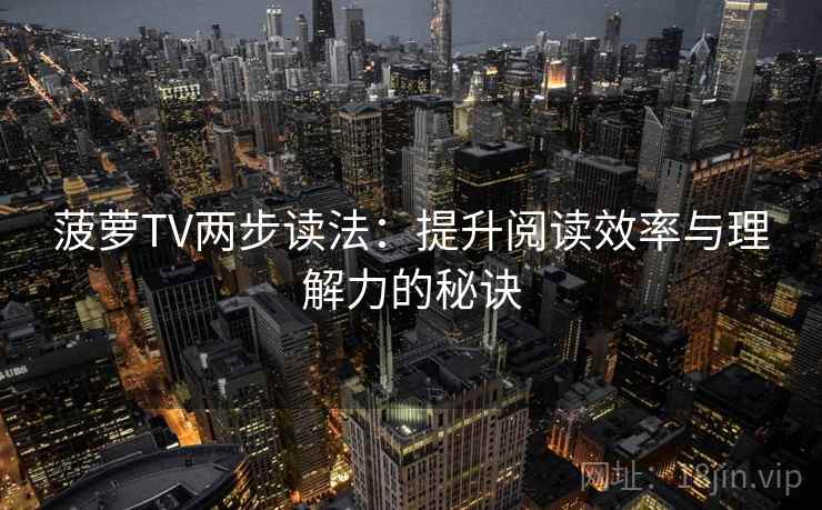 菠萝TV两步读法：提升阅读效率与理解力的秘诀