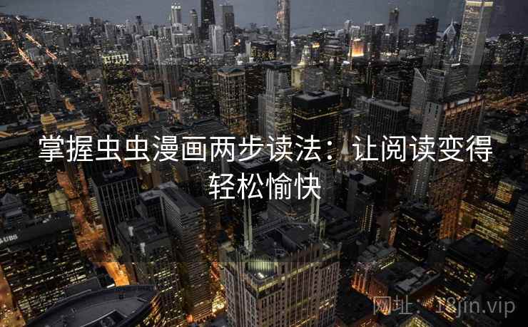 掌握虫虫漫画两步读法：让阅读变得轻松愉快