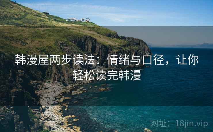 韩漫屋两步读法:情绪与口径,让你轻松读完韩漫 韩漫屋两步读法:情绪与口径,让你轻松读完韩漫