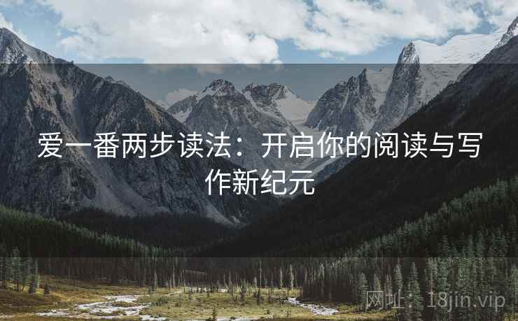 爱一番两步读法:开启你的阅读与写作新纪元 爱一番两步读法:开启你的阅读与写作新纪元
