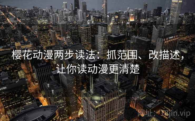 樱花动漫两步读法:抓范围、改描述,让你读动漫更清楚 樱花动漫两步读法:抓范围、改描述,让你读动漫更清楚