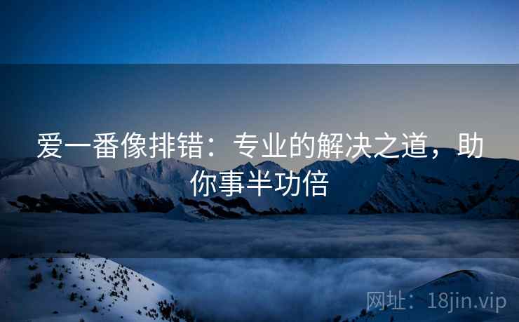 爱一番像排错：专业的解决之道，助你事半功倍